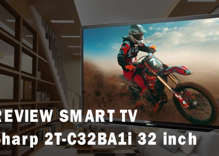 Mulai 2 Jutaan, Smart TV Sharp 2T-C32BA1i 32 Inch Bikin Hiburanmu Makin Asyik di Rumah, Berikut Reviewnya