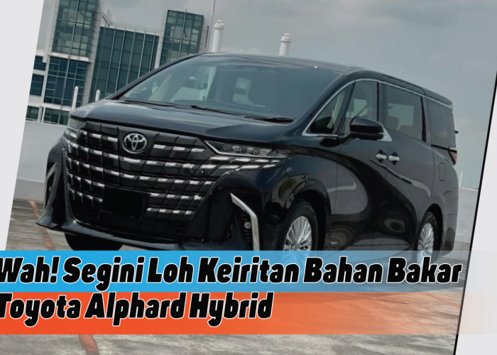Ini Dia Konsumsi Bahan Bakar Toyota Alphard Hybrid, Termasuk Irit Nggak ya?