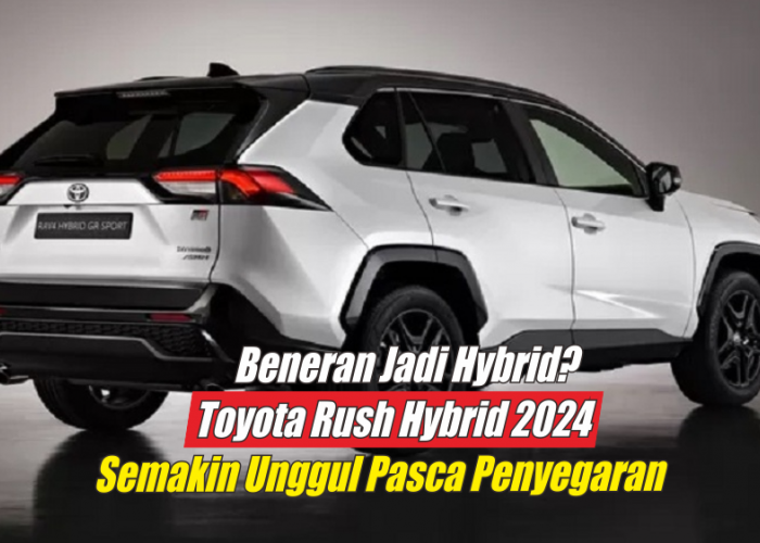 3 Keunggulan Toyota Rush Hybrid 2024 Pasca Penyegaran Semakin Dicari oleh Konsumen, Begini Performanya