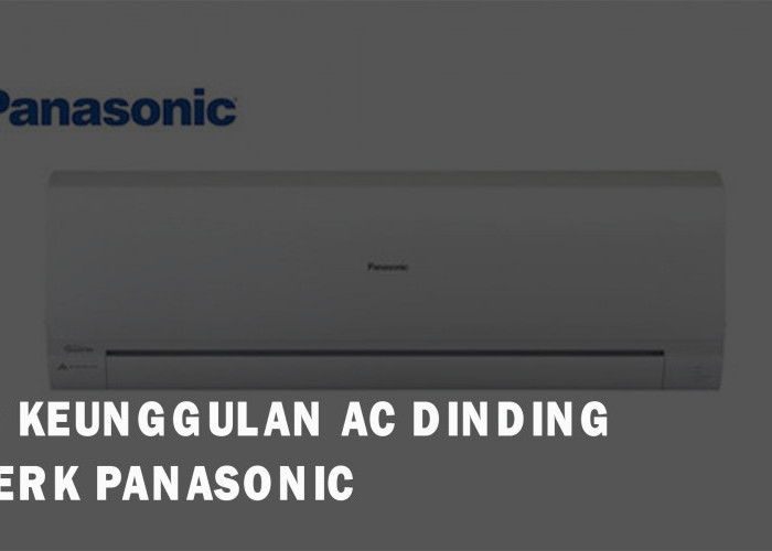 10 Keunggulan AC Dinding Merk Panasonic, Review Pengalaman Pengguna