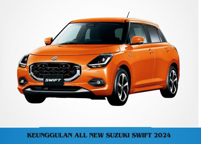 Keunggulan All New Suzuki Swift 2024 Hatchback, Desain Elegan dengan Harga yang Bersahabat 