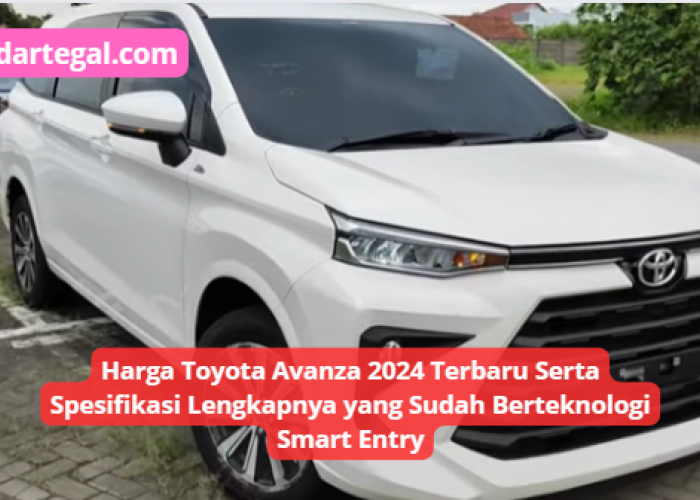 Harga Toyota Avanza 2024 Terbaru Serta Spesifikasi Lengkapnya yang Sudah Berteknologi Smart Entry