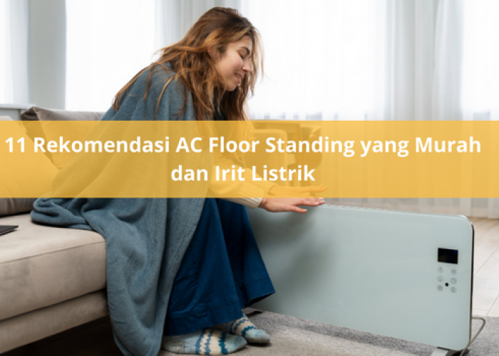 11 Rekomendasi AC Floor Standing yang Murah, Cocok Digunakan Sebagai Opsi Pendingin Ruangan