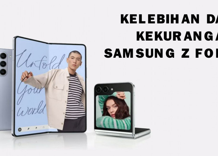 Pengin Beli Samsung Z Fold? Ini Kelebihan dan Kekurangan yang Harus Dipertimbangkan Terlebih Dahulu