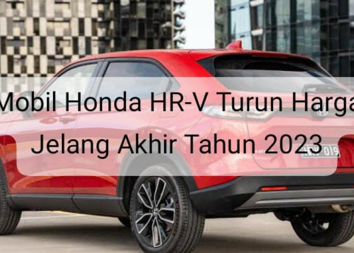 Mobil Honda HR-V Beri Penawaran Spesial Jelang Akhir Tahun, Harga Mulai Rp537,2 Jutaan 