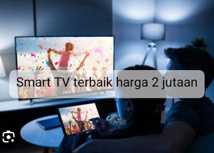 Smart TV Terbaik Harga 2 Jutaan, Harga Terjangkau Tapi Kualitas Gak kaleng-kaleng 