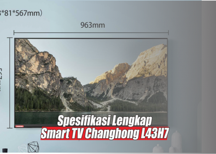 Spesifikasi Smart TV Changhong L43H7 43 Inch, Bezel Super Ramping Teman Pas Sahur Bareng