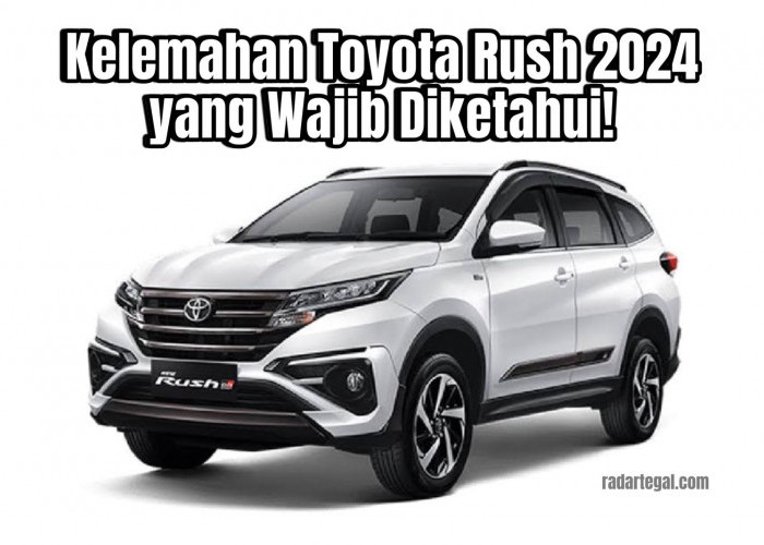 Kelemahan Toyota Rush 2024 yang Sering Dikeluhkan Pengguna, Kenali Spek Lengkapnya Sebelum Membeli