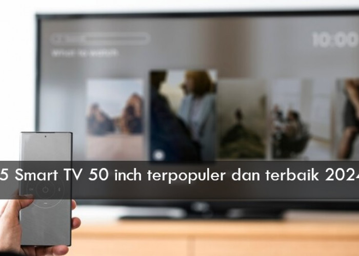 5 Smart TV 50 Inch Terpopuler dan Terbaik 2024, Banyak Fitur Unggulan untuk Dinikmati Sekeluarga