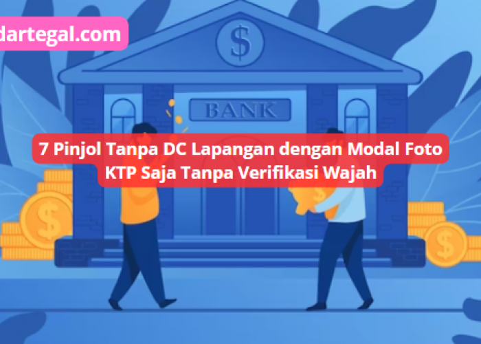 7 Pinjol Tanpa DC Lapangan dengan Modal Foto KTP Saja Tanpa Verifikasi Wajah, Bisa Cair Rp15 Juta