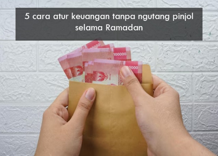 5 Cara Atur Keuangan Tanpa Ngutang Pinjol Selama Ramadan, Ibadah Jadi Lebih Tenang