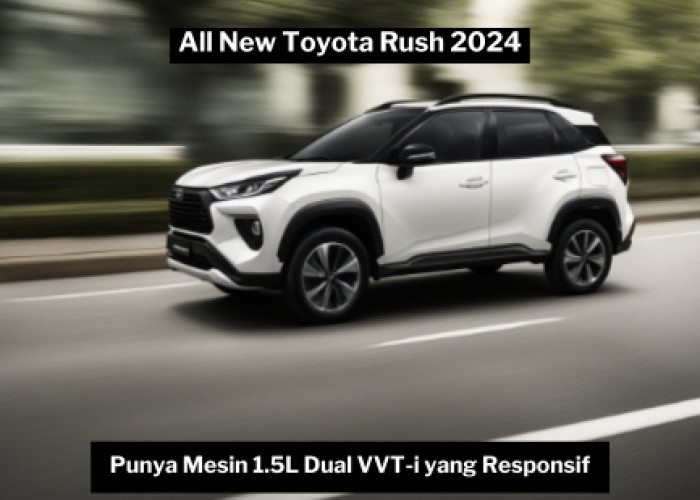 All New Toyota Rush 2024 Punya Pengalaman Berkendara Menakjubkan Berkat Mesin 1.5L Dual VVT-i yang Responsif