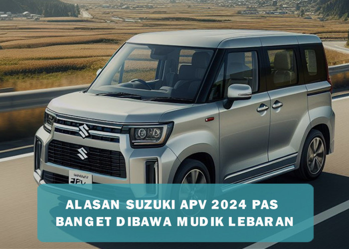 5 Alasan Mengapa Suzuki APV Terbaru 2024 Pas Banget buat Dibawa Mudik Lebaran Nanti