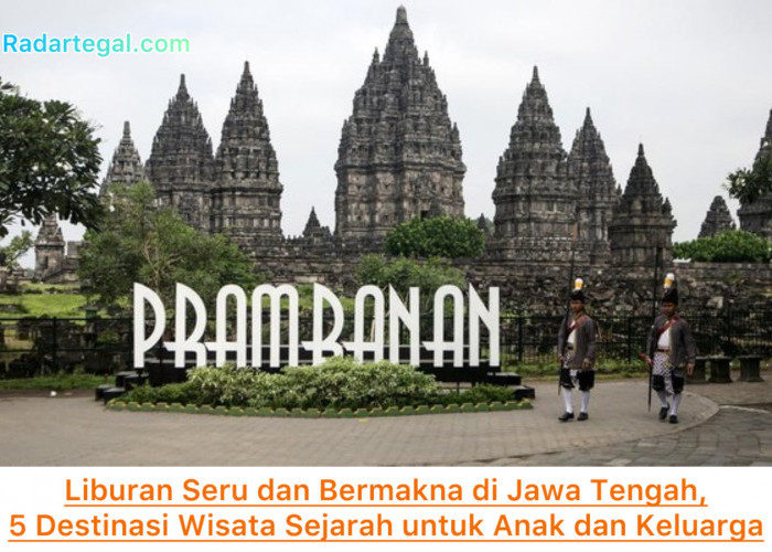 Liburan Seru dan Bermakna di Jawa Tengah, 5 Destinasi Wisata Sejarah untuk Anak dan Keluarga