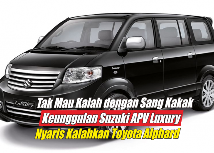 Tak Kalah dengan Kakaknya yang Segera Rilis, Keunggulan Suzuki APV Luxury Nyaris Tandingi Toyota Alphard 
