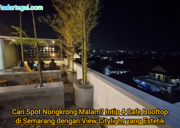 Cari Spot Nongkrong Malam? Intip 4 Cafe Rooftop di Semarang dengan View Citylight yang Estetik