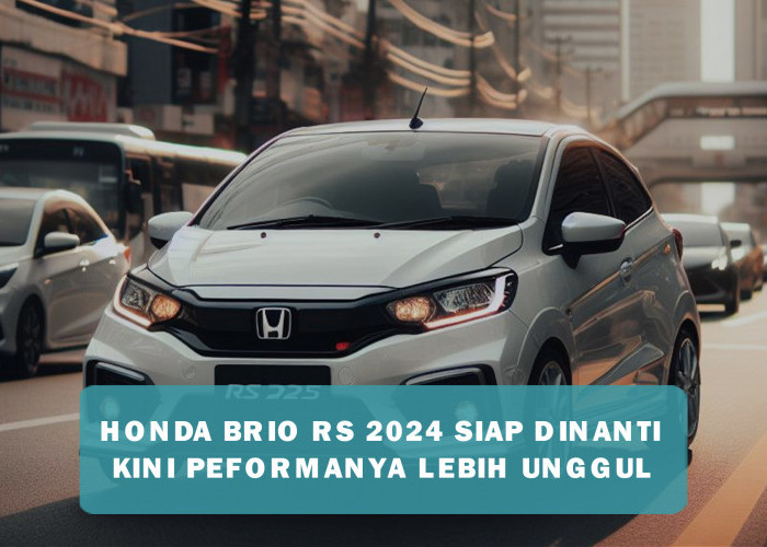 Honda Brio RS 2024 Siap Dinanti Peminatnya, Versi Barunya Kini Lebih Unggul di Segi Peforma Mesin