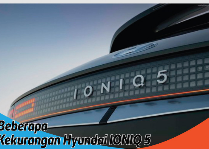 Beberapa Kekurangan Hyundai IONIQ 5, Mobil Listrik Canggih yang Perlu Dipertimbangkan