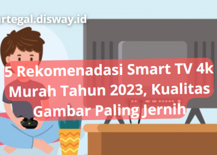 5 Rekomendasi Smart TV 4K Murah Tahun 2023, Warnanya Jernih Banget Kamu Harus Coba Sendiri