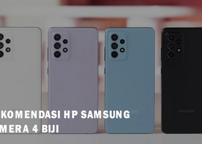 Rekomendasi HP Samsung Kamera 4 Biji, Cocok Abadikan Momen Idul Fitri Bersama Keluarga dan Besty