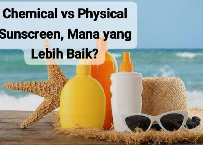 Chemical vs Physical Sunscreen, Mana yang Lebih Bagus untuk Atasi Kulit Sensitif dan Berjerawat