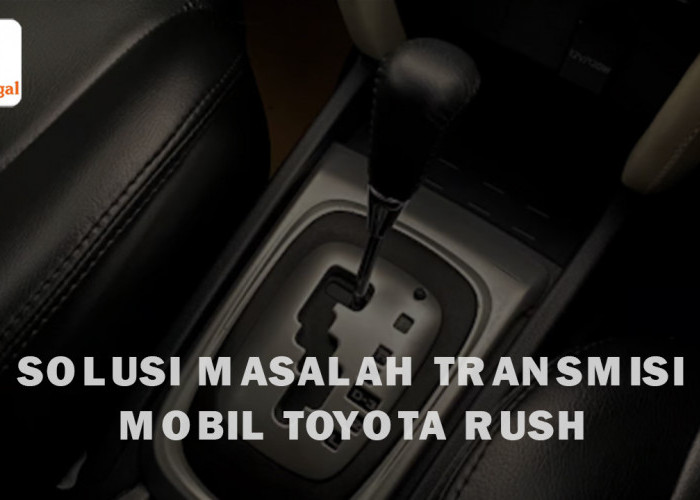 Gejala Umum pada Masalah Transmisi Mobil Toyota Rush, Segera Tangani Sebelum Parah