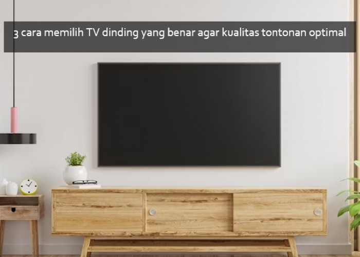 3 Cara Memilih TV Dinding yang Benar agar Kualitas Tontonannya Apik, Cek Hal Ini Dulu