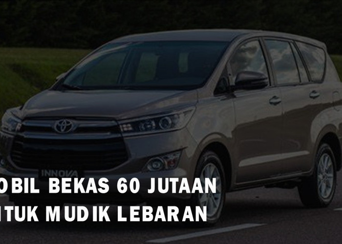 8 Rekomendasi Mobil Bekas 60 Jutaan yang Cocok Banget buat Pulang Kampung pas Lebaran