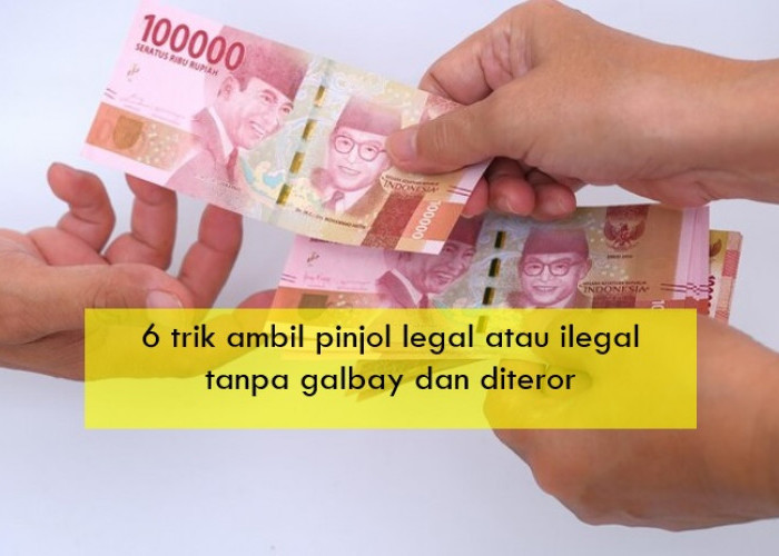 6 Trik Ambil Pinjol Legal atau Ilegal Tanpa Galbay dan Diteror Debt Collector