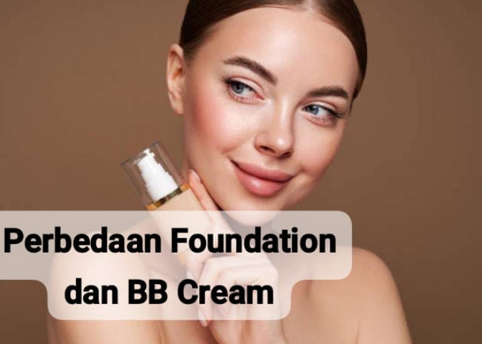 Perbedaan Foundation dan BB Cream yang Harus Kamu Ketahui, Bagus Mana untuk Dijadikan Alas Make Up?