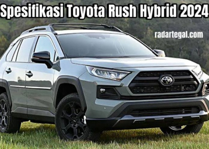 Terobosan Baru SUV Hybrid, Intip Spesifikasi Toyota Rush 2024 Terbaru
