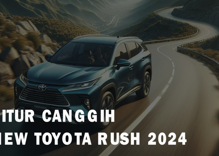 Kumpulan Fitur Canggih New Toyota Rush 2024 Ini Bikin Pengendara Serasa Dimanja