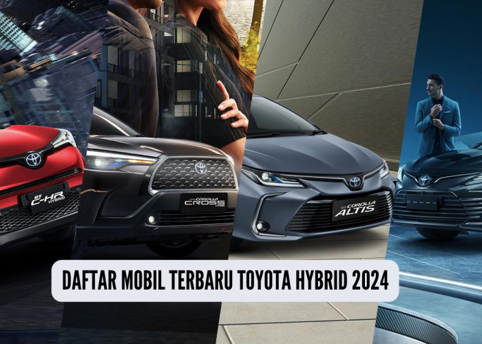  Daftar 7 Mobil Terbaru Toyota Hybrid 2024, Tentukan Pilihanmu Dalam Performa Mesin Luar Biasa