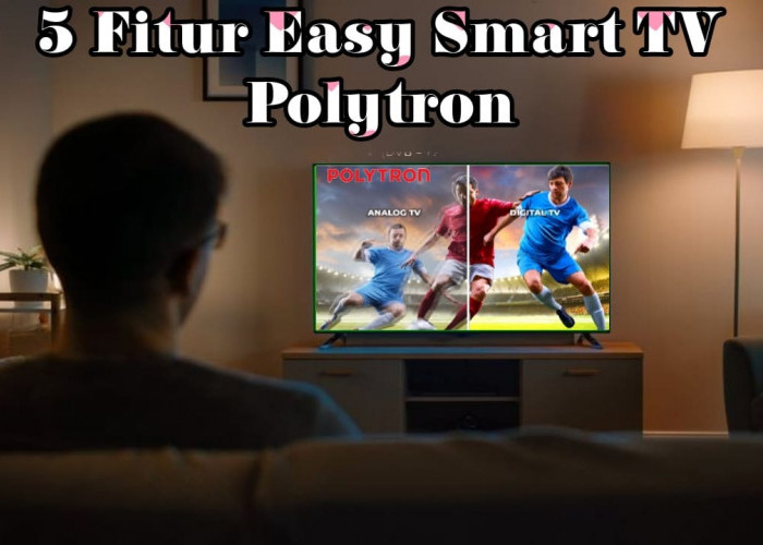 Baru! Fitur Easy Smart TV Polytron, Bisa Lihat Tayangan Beragam dengan Akses WiFI yang Lebih Lancar
