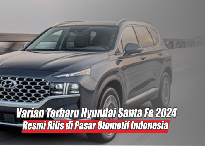 Varian Terbaru Hyundai Santa Fe 2024 Resmi Bergabung ke Pasar Otomotif RI, Bawakan 4 Inovasi Terbaru & Unggul