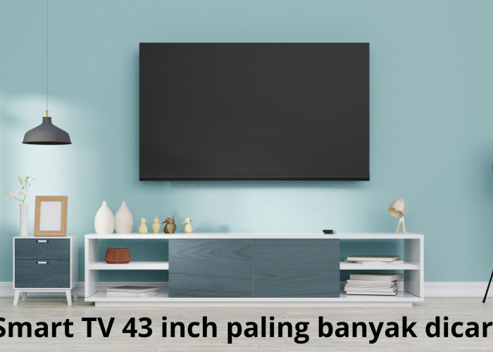 5 Merk Smart TV 43 Inch yang Paling Banyak Dicari, Harga Miring Kualitas Terbaik