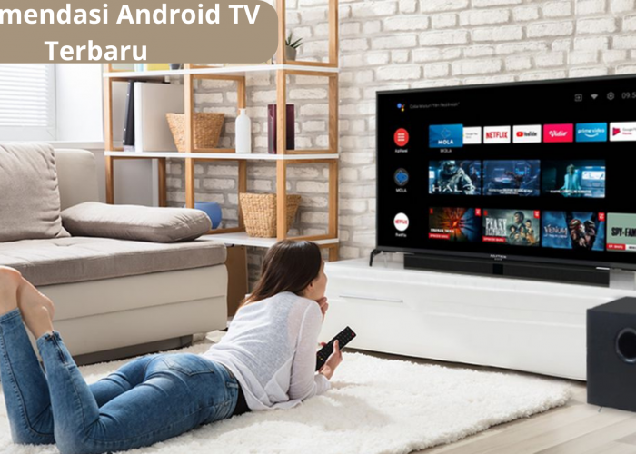 Daftar 5 Rekomendasi Android TV Terbaru untuk Temani Long Weekend, Mirip Bioskop