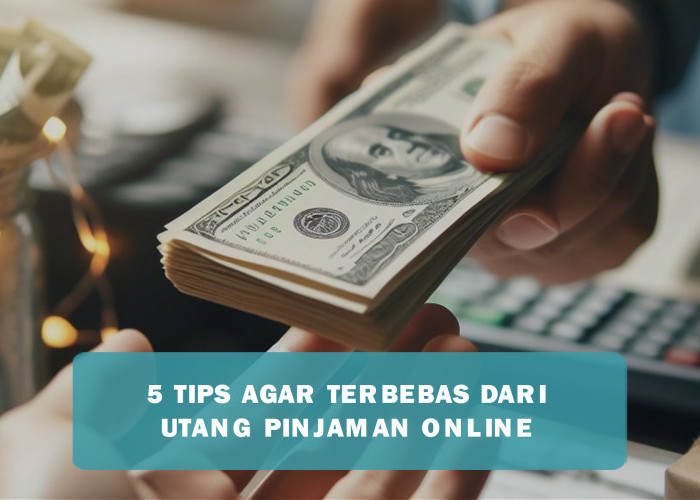 5 Cara Bebas dari Utang Pinjol, Agar Bisa Keluar dari Bayang-bayang Tagihan Pinjaman Online