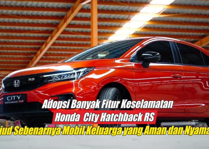 Honda City Hatchback RS, Wujud Sesungguhnya Mobil dengan Fitur Keselamatan Paling Unggul