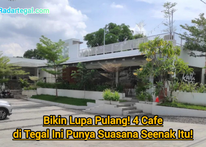 Bikin Lupa Pulang! 4 Cafe di Tegal Ini Punya Suasana Seenak Itu!