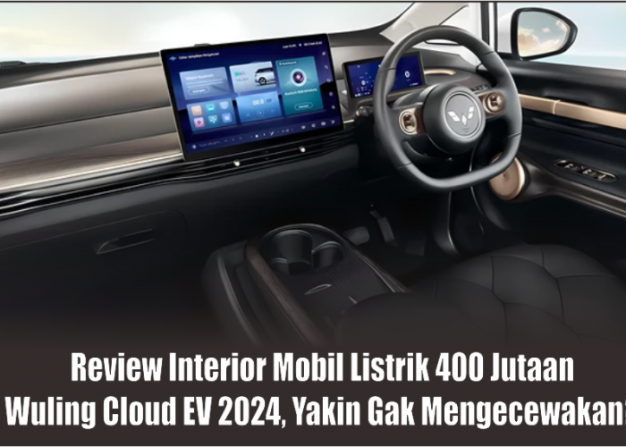 Review Interior Kabin Wuling Cloud EV 2024, Senyaman Inikah Interior Mobil Listrik Seharga Rp400 Juta?