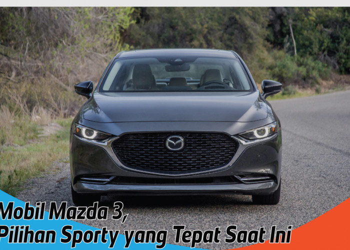 Mobil Mazda 3, Estetika Keren yang Memikat Bisa Diajak Healing Malam Mingguan