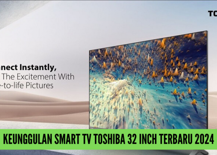3 Kecanggihan TV Toshiba 32 Inch 2024, Sensasi Menonton Gambar dalam 1 Miliar Warna