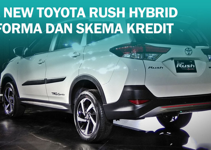 Gak Cuma Mewah, All New Toyota Rush Hybrid 2024 Punya Mesin Irit dengan Angsuran Mulai 5 Jutaan Per Bulan