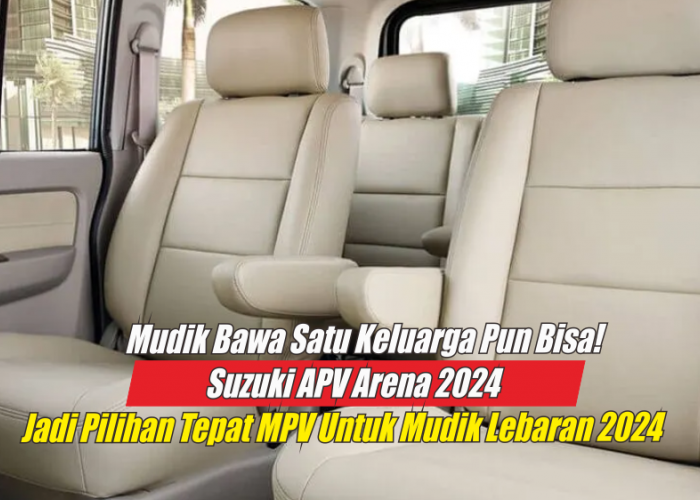 Suzuki APV Arena 2024, Perwujudan Sempurna Kendaraan MPV Untuk Mudik Lebaran 2024 Berikut Ulasannya
