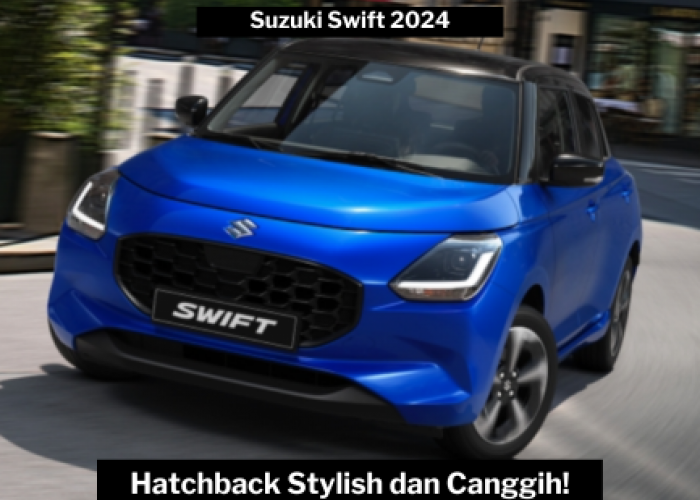 Suzuki Swift 2024, Pilihan Tepat untuk Pecinta Hatchback Stylish dan Canggih 