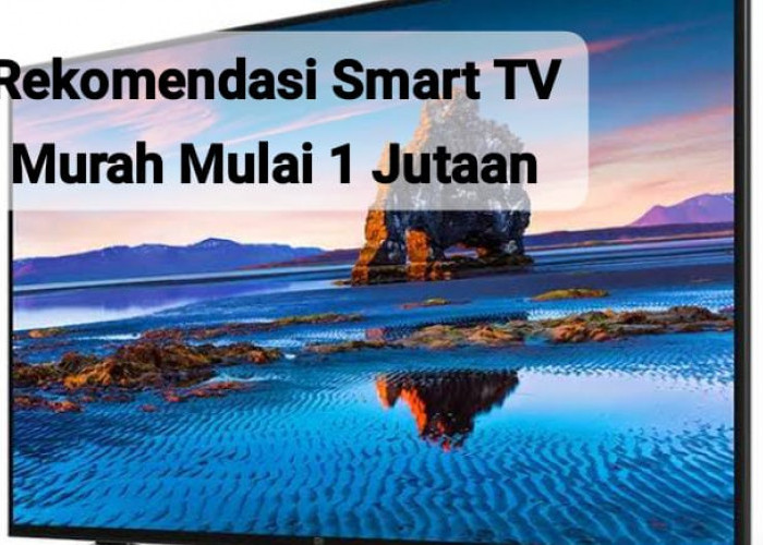 Rekomendasi Smart TV Murah dan Terbaik yang Cocok untuk Keluarga, Harga Mulai 1 Jutaan