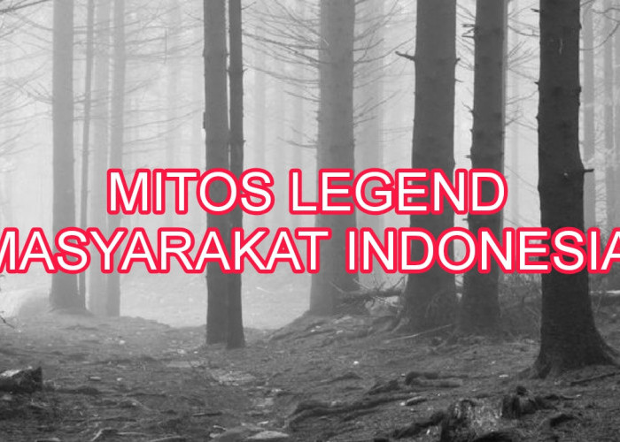 7 Mitos Legend Masyarakat Indonesia, Fenomena Alam yang Masih Dipercaya Hingga Sekarang