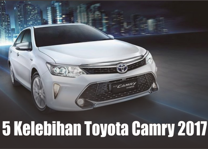 Modal Menjadi Kakaknya Vios, Toyota Camry V 2017 Ternyata Hanya Punya 5 Keunggulan Dasar