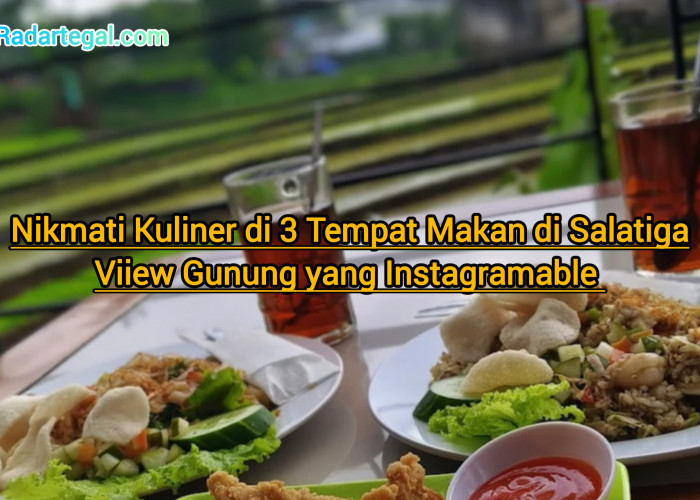 Nikmati Kuliner di 3 Tempat Makan Salatiga View Gunung yang Instagramable 
